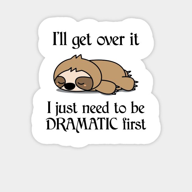 I'll Get Over It I Just Need To Be Dramatic First Funny Sloth Sticker by AnnetteNortonDesign